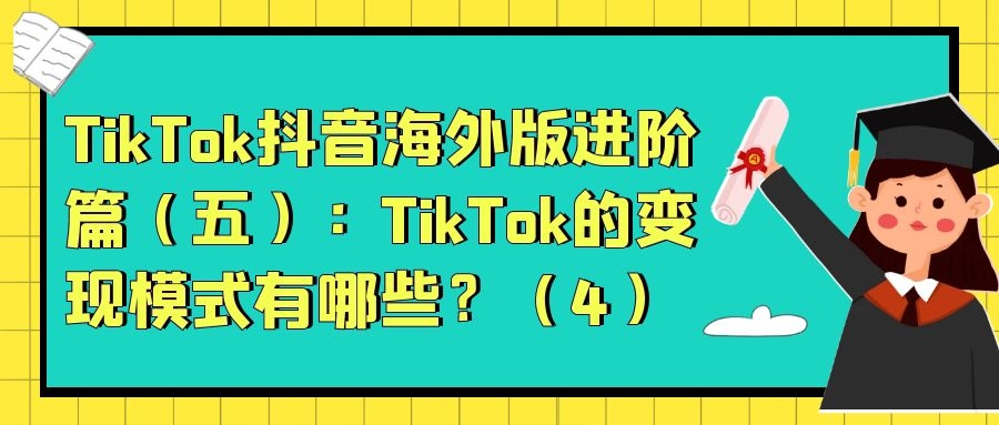 TikTok抖音海外版进阶篇（五）：TikTok的变现模式有哪些？（4）