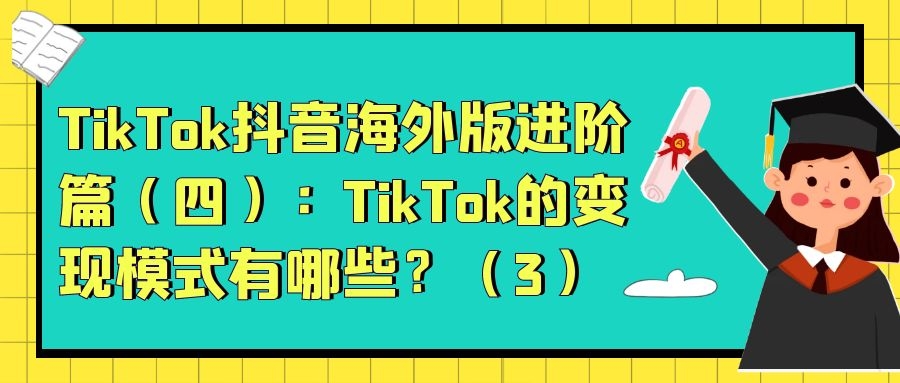TikTok抖音海外版进阶篇（四）：TikTok的变现模式有哪些？（3）