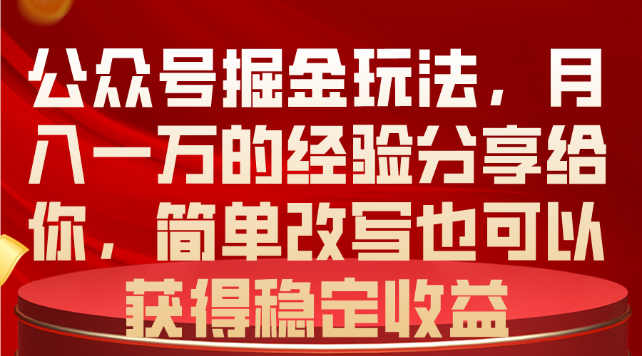 (5.28)公众号掘金玩法，月入一万的经验分享给你，简单改写也可以获得稳定收益